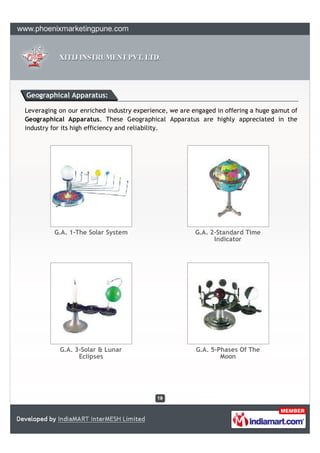 Geographical Apparatus:

Leveraging on our enriched industry experience, we are engaged in offering a huge gamut of
Geographical Apparatus. These Geographical Apparatus are highly appreciated in the
industry for its high efficiency and reliability.




         G.A. 1-The Solar System                        G.A. 2-Standard Time
                                                              Indicator




           G.A. 3-Solar & Lunar                         G.A. 5-Phases Of The
                 Eclipses                                       Moon
 