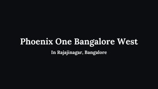 Phoenix One Bangalore West
In Rajajinagar, Bangalore
 