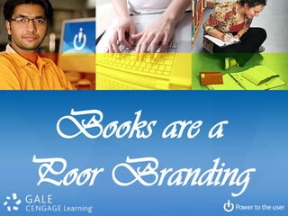 Books are a
Poor Branding
 
