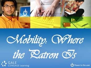 Mobility: Where
the Patron Is
 