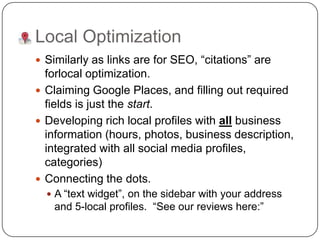 Local Optimization<br />Similarly as links are for SEO, “citations” are forlocal optimization.<br />Claiming Google Places...