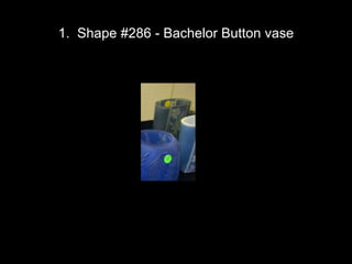 1. Shape #286 - Bachelor Button vase
 