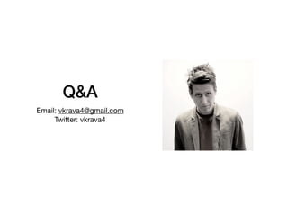 Q&A
Email: vkrava4@gmail.com

Twitter: vkrava4
 