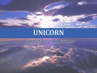 UNICORN
FAST START FRAMEWORK
 