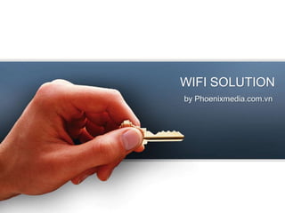 WIFI SOLUTION 
by Phoenixmedia.com.vn 
 