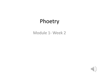 Phoetry
Module 1- Week 2
 