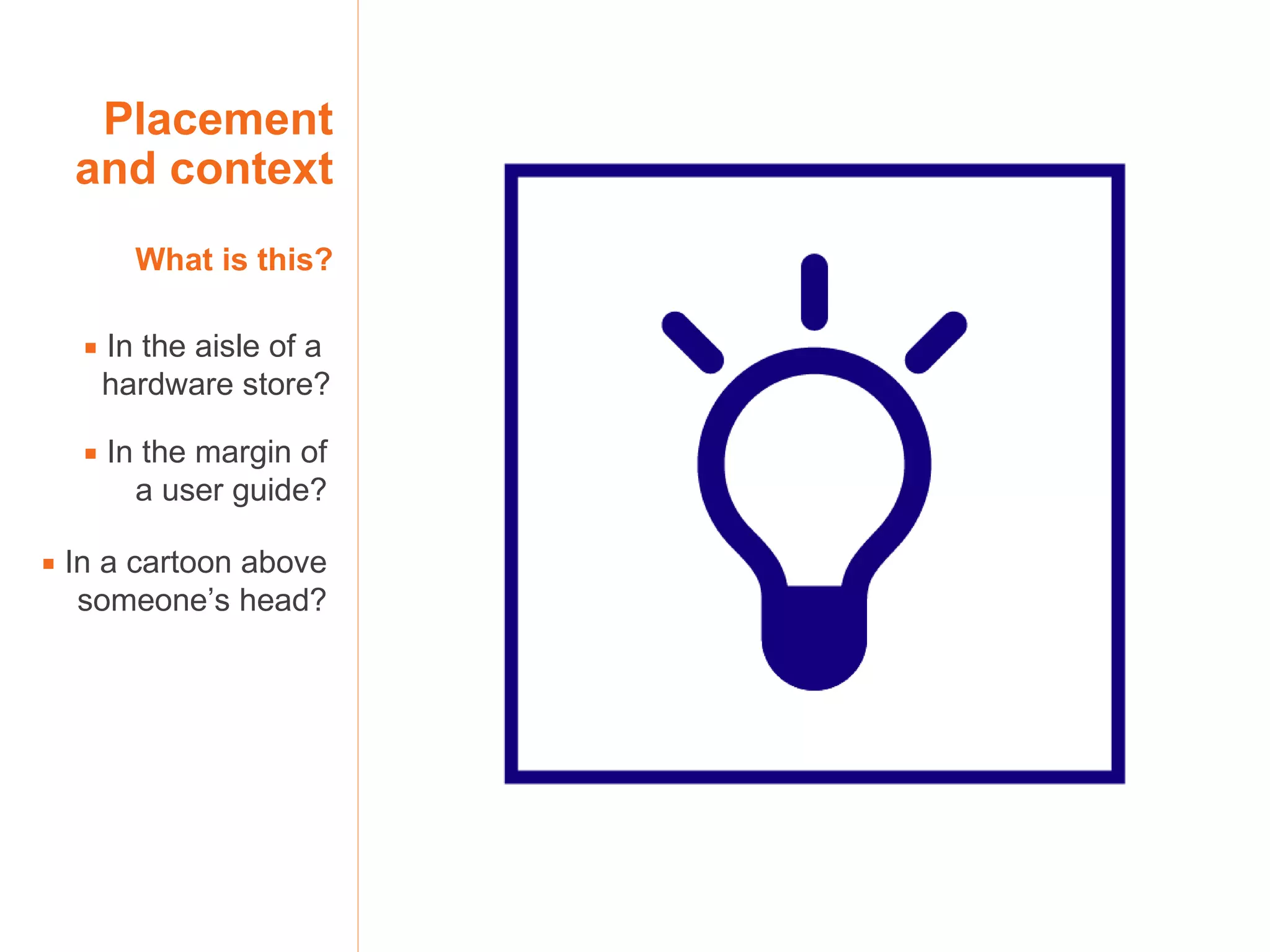 Placement and context What is this?    In the aisle of a  hardware store?    In the margin of a user guide?    In a cartoon above someone’s head? 