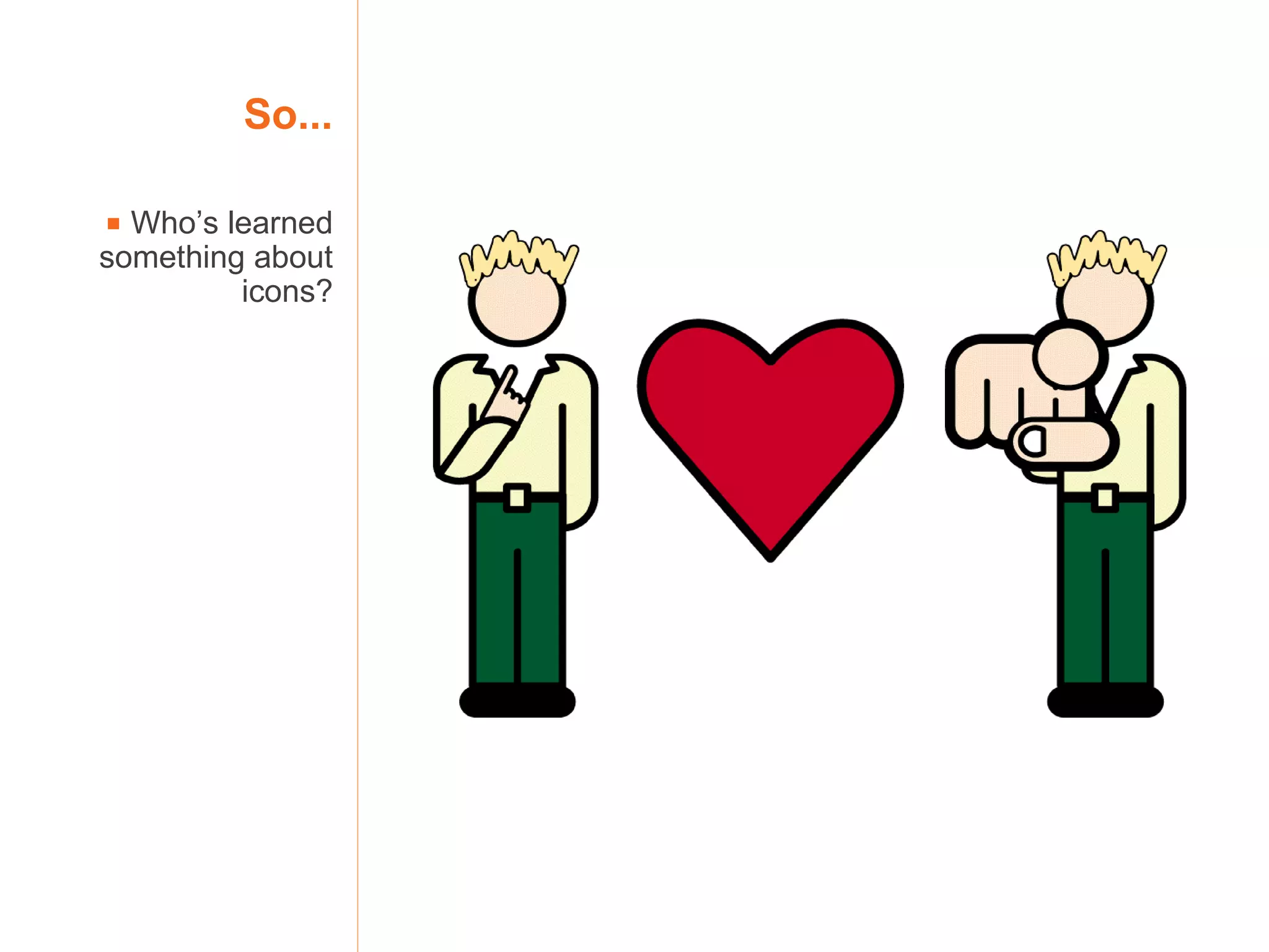 So...    Who’s learned something about icons? 