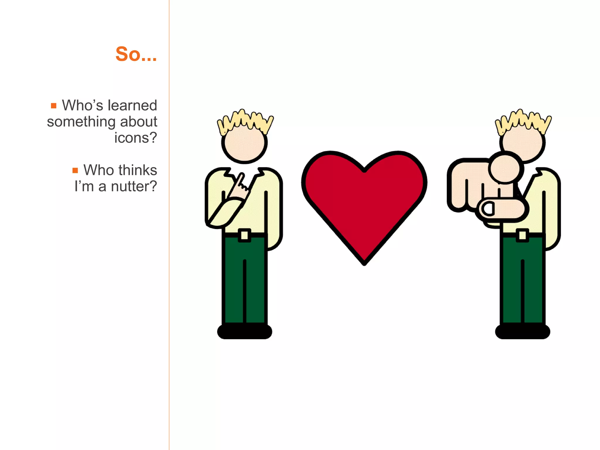 So...    Who’s learned something about icons?    Who thinks I’m a nutter? 