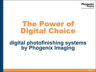 Page 1
The Power of
Digital Choice
digital photofinishing systems
by Phogenix Imaging
 