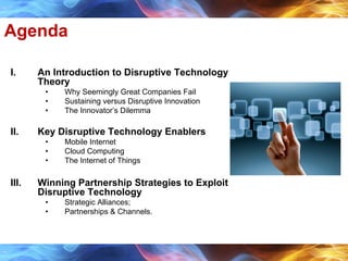 Agenda
I. An Introduction to Disruptive Technology
Theory
• Why Seemingly Great Companies Fail
• Sustaining versus Disrupt...