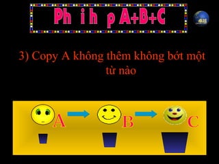 3) Copy A không thêm không bớt một
từ nào
 