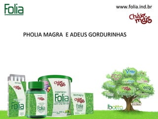 www.folia.ind.br




PHOLIA MAGRA E ADEUS GORDURINHAS
 