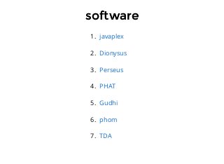 softwaresoftware
1.
2.
3.
4.
5.
6.
7.
javaplex
Dionysus
Perseus
PHAT
Gudhi
phom
TDA
 
