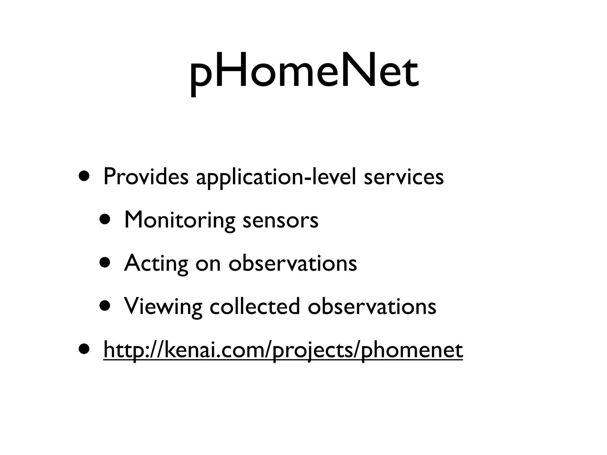 pHomeNet

• Provides application-level services
 • Monitoring sensors
 • Acting on observations
 • Viewing collected observations
• http://kenai.com/projects/phomenet
 