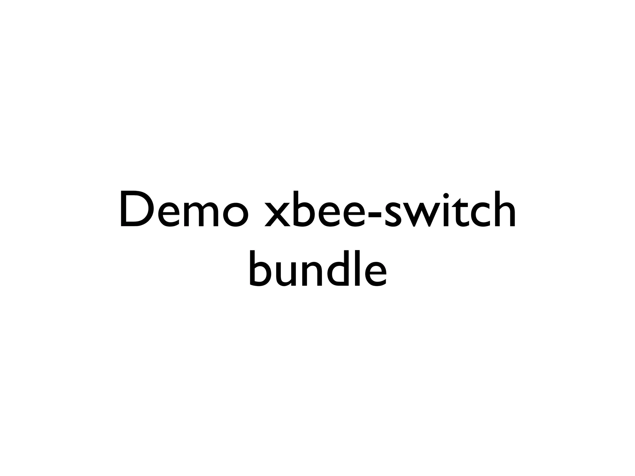 Demo xbee-switch
    bundle
 