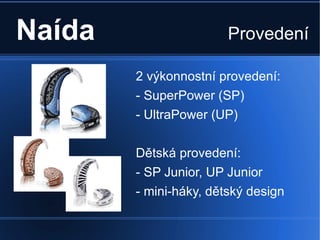 Naída <ul><li>2 výkonnostní provedení: </li></ul><ul><li>- SuperPower (SP) </li></ul><ul><li>- UltraPower (UP) </li></ul><...