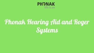 Phonak Hearing Aid and Roger
Systems
 