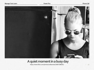 10
|
Phone Call
Manage Train Learn Power Pics
Aquietmomentinabusyday
https://www.flickr.com/photos/valbanese/16667288201/
 