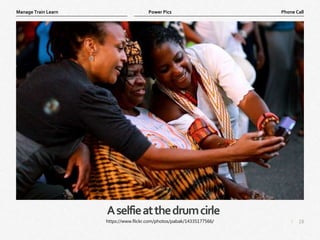 18
|
Phone Call
Manage Train Learn Power Pics
Aselfieatthedrumcirle
https://www.flickr.com/photos/pabak/14335177566/
 