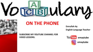 Emrullah Ay
English Language Teacher
ON THE PHONE
emaytube
emaytube
SUBSCRIBE MY YOUTUBE CHANNEL FOR
VIDEO LESSONS.
 