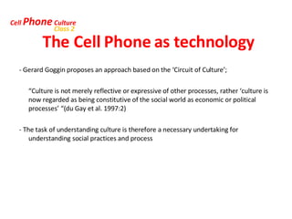 The Cell Phone as technology ,[object Object],[object Object],[object Object],Cell  Phone  Culture Class 2 