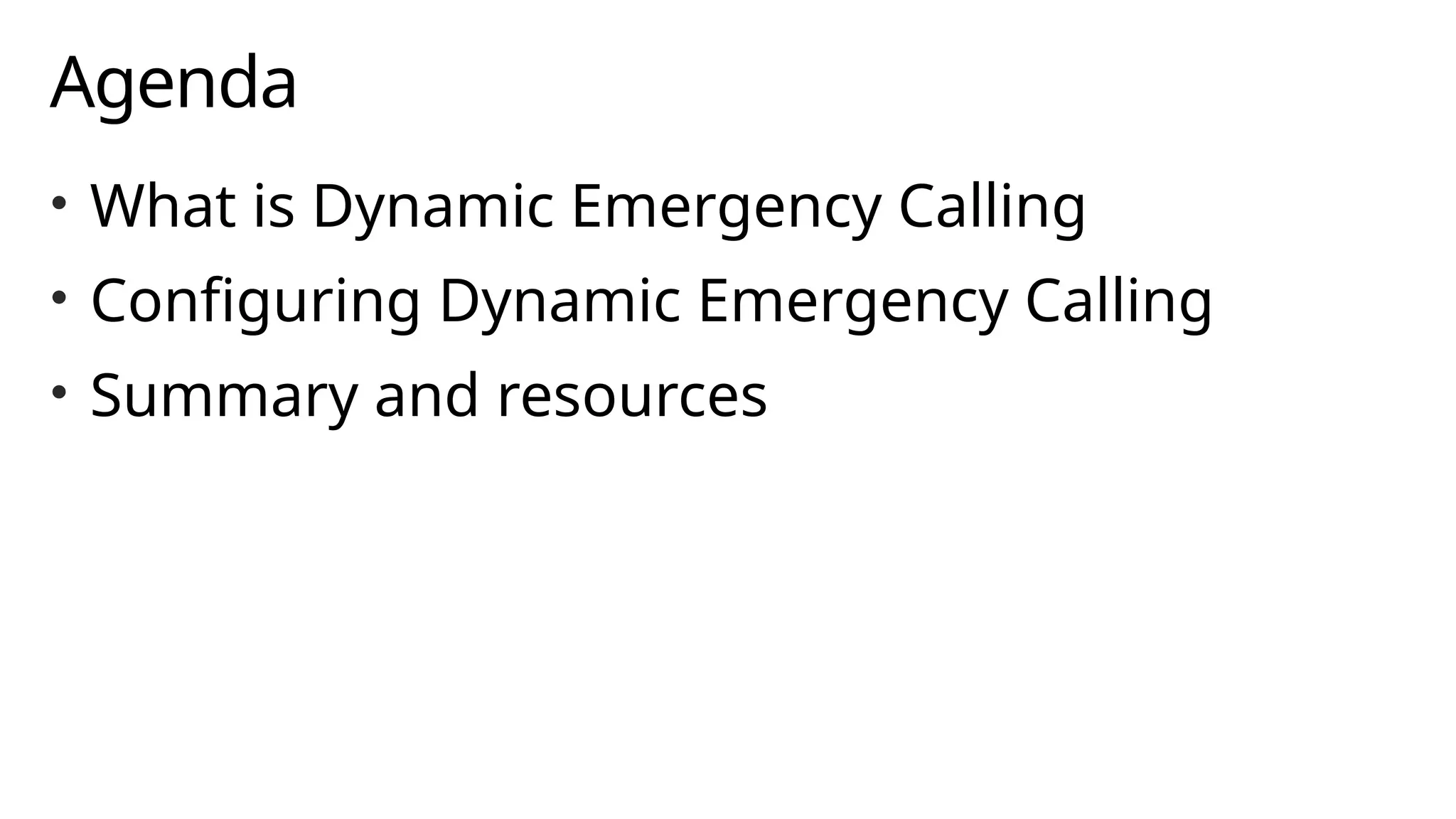 Agenda
• What is Dynamic Emergency Calling
• Configuring Dynamic Emergency Calling
• Summary and resources
 