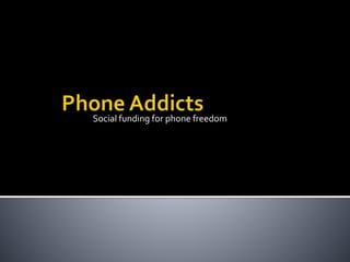 Social funding for phone freedom
 