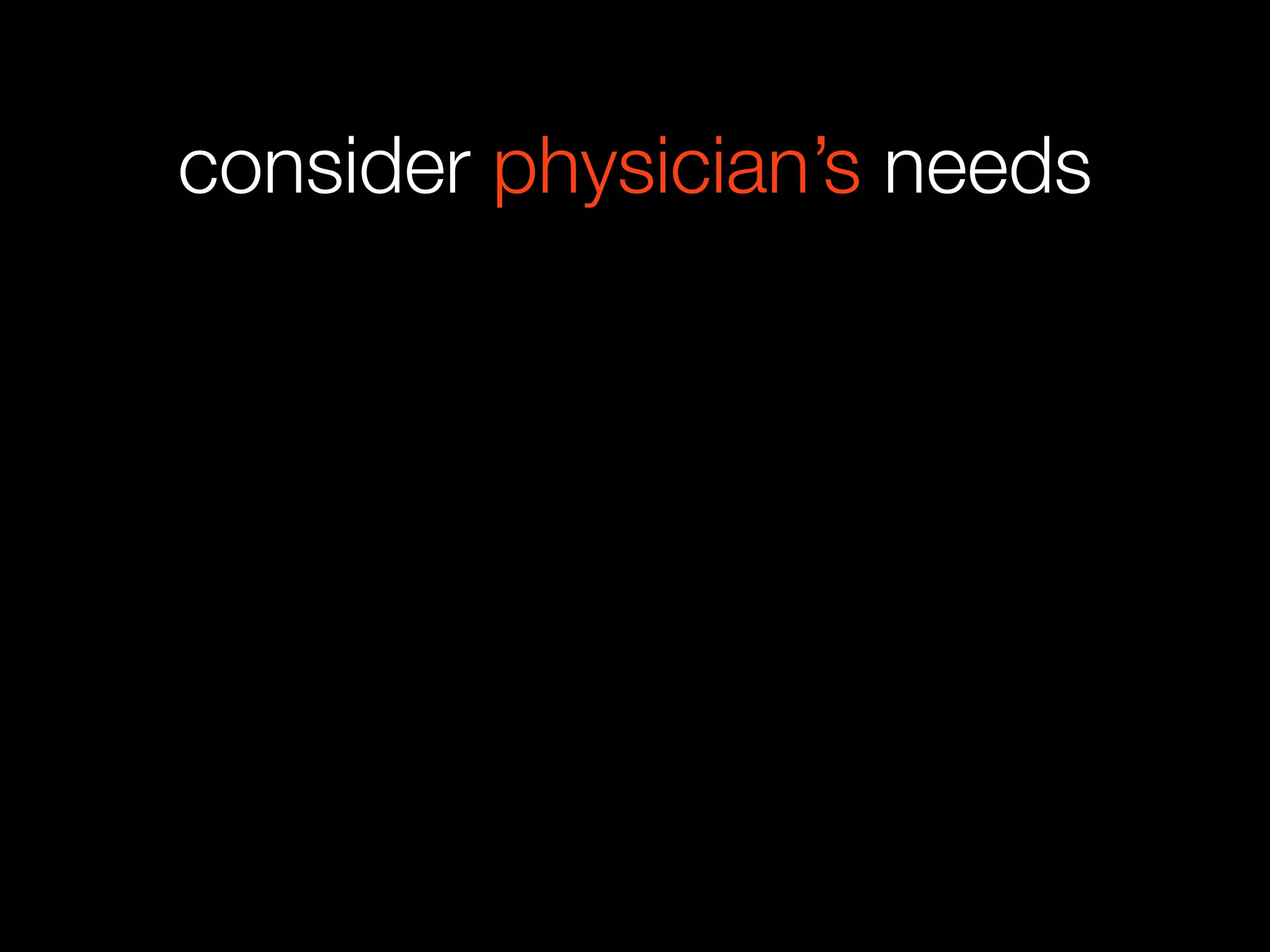 consider physician’s needs
 