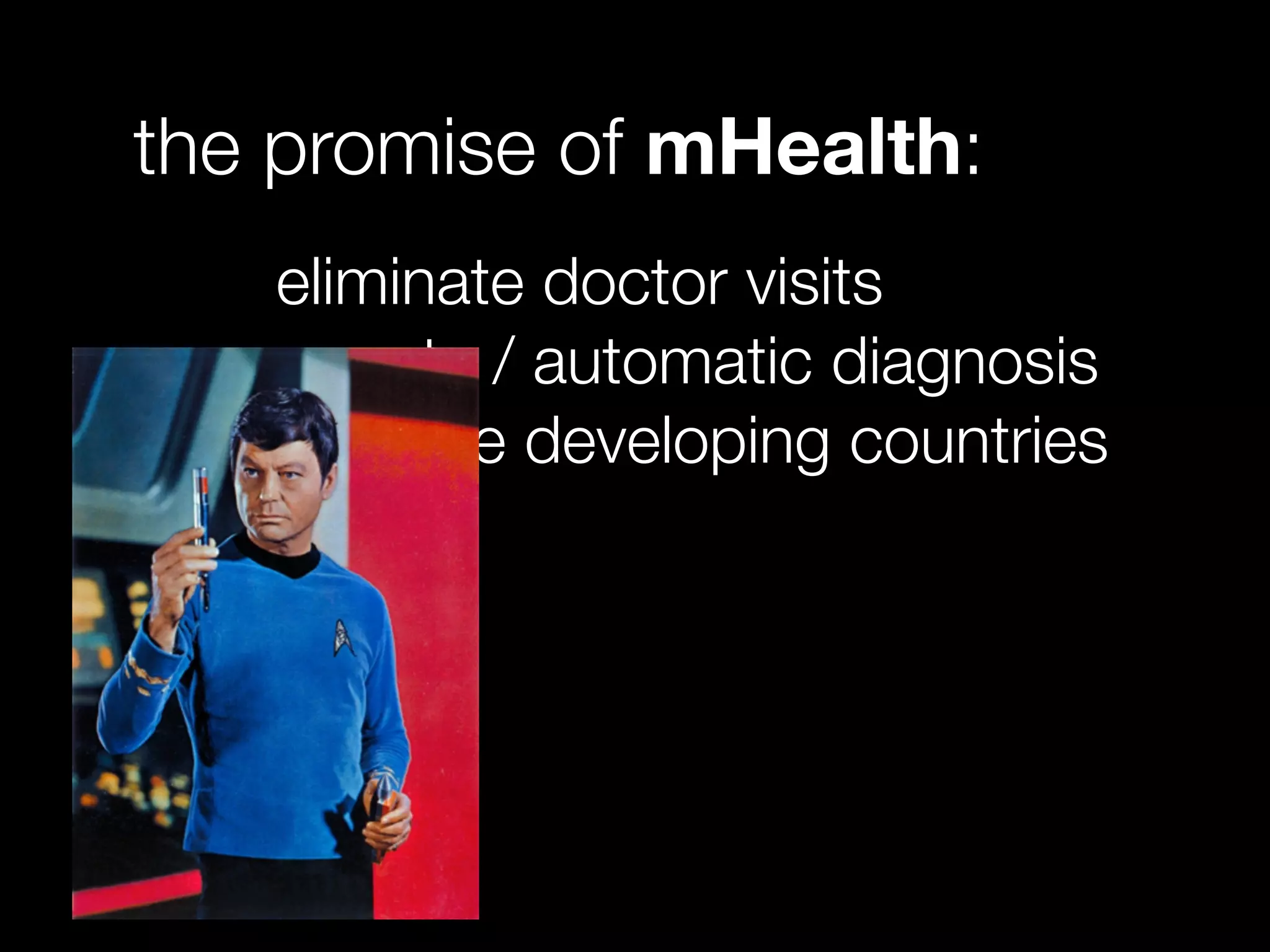 the promise of mHealth:
eliminate doctor visits
remote / automatic diagnosis
equalize developing countries
 