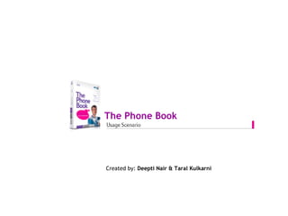 The Phone Book Created by:  Deepti Nair & Taral Kulkarni 