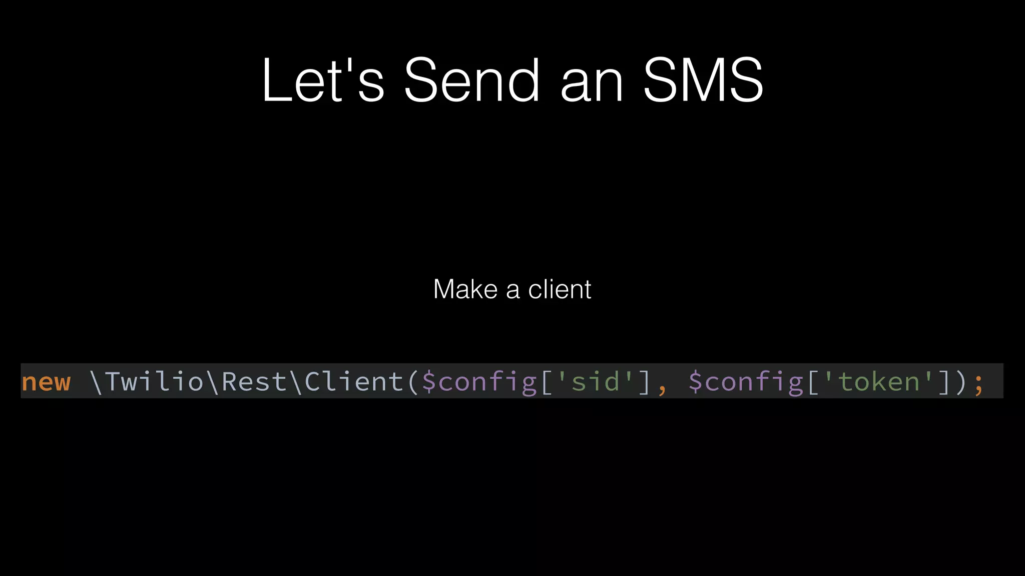 Let's Send an SMS
new TwilioRestClient($config['sid'], $config['token']);
Make a client
 