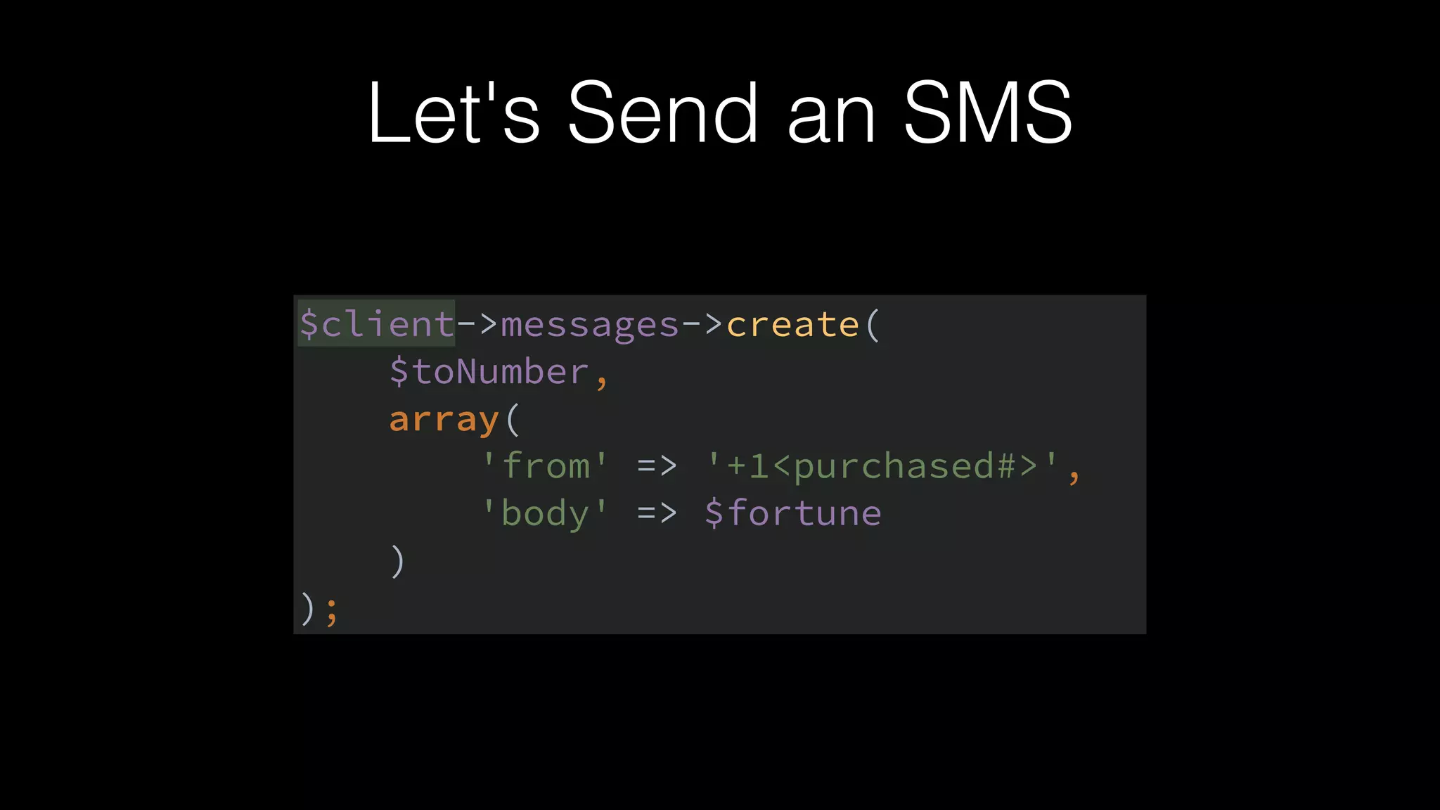 Let's Send an SMS
$client->messages->create( 
$toNumber, 
array( 
'from' => '+1<purchased#>', 
'body' => $fortune 
) 
);
 