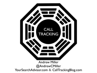 CALL
               TRACKING




               Andrew Miller
             @AndrewCMiller
YourSearchAdvisor.com & CallTrackingBlog.com
 