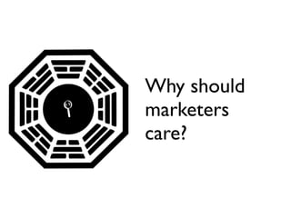 Why should
   marketers
    care?
 