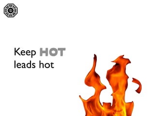 




    Keep HOT
    leads hot
 