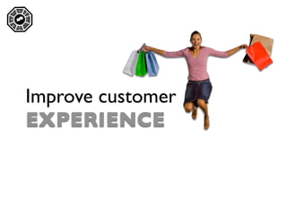 




    Improve customer
    EXPERIENCE
 