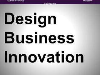 Daniella Valente Professor 
Klinkowstein 
Design 
Business 
Innovation 
 