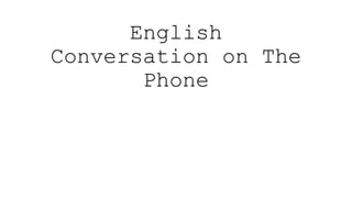 English
Conversation on The
Phone
 