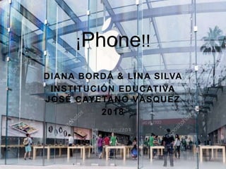 DIANA BORDA & LINA SILVA
INSTITUCIÓN EDUCATIVA
JOSÉ CAYETANO VÁSQUEZ
2018
¡Phone!!
 