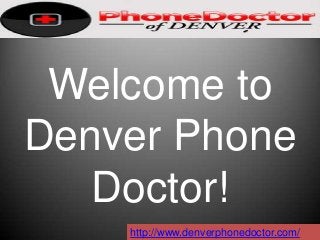 Welcome to
Denver Phone
Doctor!
http://www.denverphonedoctor.com/
 
