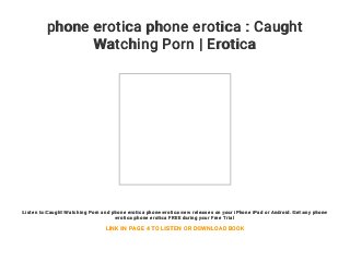 phone erotica phone erotica : Caught
Watching Porn | Erotica
Listen to Caught Watching Porn and phone erotica phone erotica new releases on your iPhone iPad or Android. Get any phone
erotica phone erotica FREE during your Free Trial
LINK IN PAGE 4 TO LISTEN OR DOWNLOAD BOOK
 