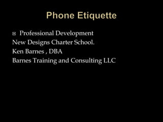  Professional Development 
New Designs Charter School. 
Ken Barnes , DBA 
Barnes Training and Consulting LLC 
 