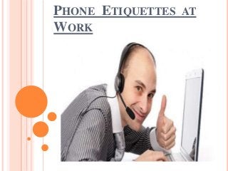 PHONE ETIQUETTES
WORK

AT

 