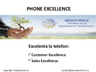 Copyright SharExperience contact@sharexperience.ro
PHONE EXCELLENCE
Excelenta la telefon:
Customer Excellence
Sales Excellence
 