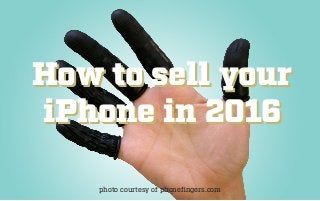 How to sell your
iPhone in 2016
How to sell your
iPhone in 2016
photo courtesy of phonefingers.com
 