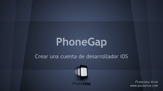 PhoneGap
Crear una cuenta de desarrollador iOS
 
