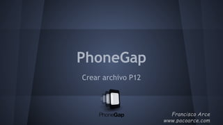 PhoneGap
Crear archivo P12
 