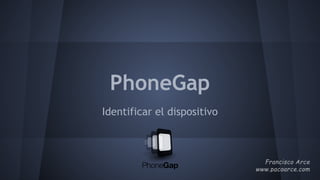 PhoneGap
Identificar el dispositivo
 