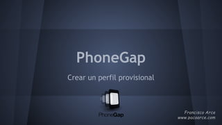 PhoneGap
Crear un perfil provisional
 
